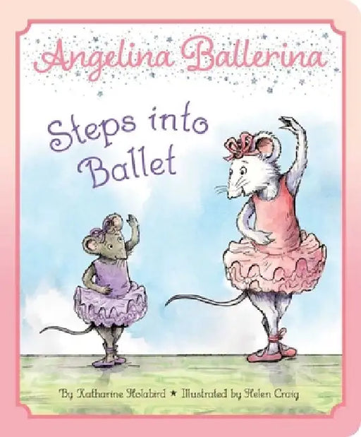 Angelina Ballerina Steps Into Ballet by Katharine Holabird