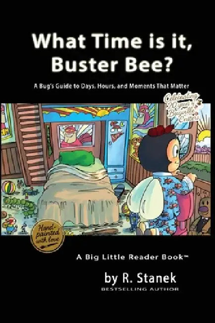 What Time is it, Buster Bee?: A Bug's Guide to Days, Hours, and Moments That Matter by R. Stanek
