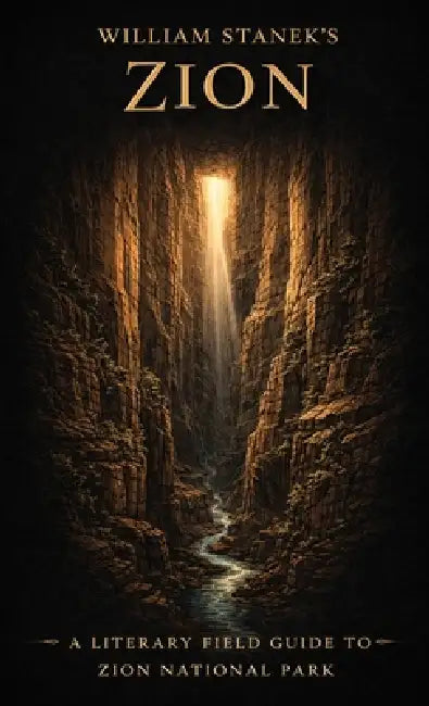 William Stanek's Zion: A Literary Field Guide to Zion National Park by The Editors of American National Parks