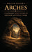 William Stanek's Arches: A Literary Field Guide to Arches National Park by The Editors of American National Parks