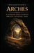 William Stanek's Arches: A Literary Field Guide to Arches National Park by The Editors of American National Parks