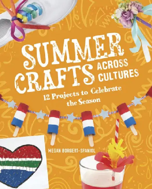 Summer Crafts Across Cultures: 12 Projects to Celebrate the Season by Megan Borgert-Spaniol