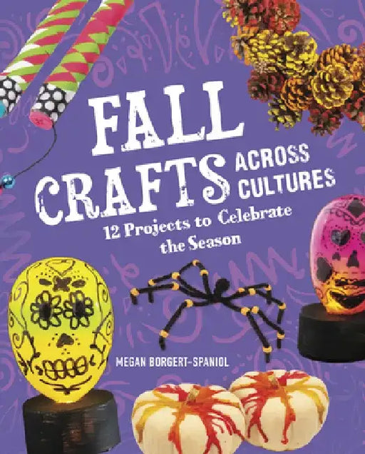Fall Crafts Across Cultures: 12 Projects to Celebrate the Season by Megan Borgert-Spaniol