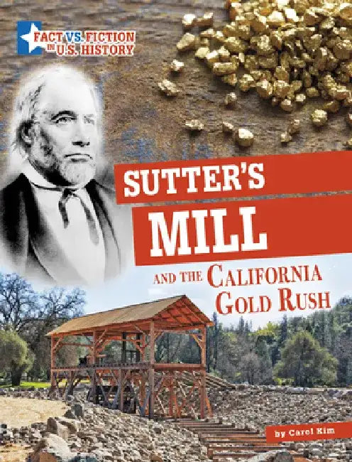 Sutter's Mill and the California Gold Rush: Separating Fact from Fiction by Carol Kim