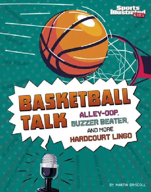 Basketball Talk: Alley-Oop, Buzzer Beater, and More Hardcourt Lingo by Martin Driscoll