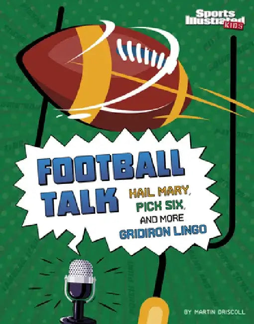 Football Talk: Hail Mary, Pick Six, and More Gridiron Lingo by Martin Driscoll