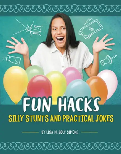 Fun Hacks: Silly Stunts and Practical Jokes by Lisa M. Bolt Simons
