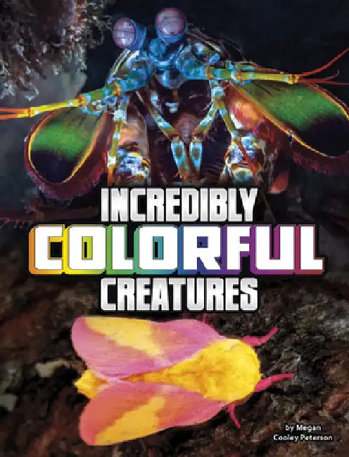 Incredibly Colorful Creatures by Peterson, Megan Cooley