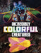 Incredibly Colorful Creatures by Peterson, Megan Cooley