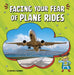 Facing Your Fear of Plane Rides by Heather E. Schwartz