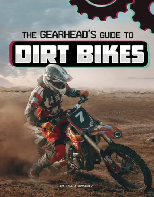 The Gearhead's Guide to Dirt Bikes by Lisa J. Amstutz