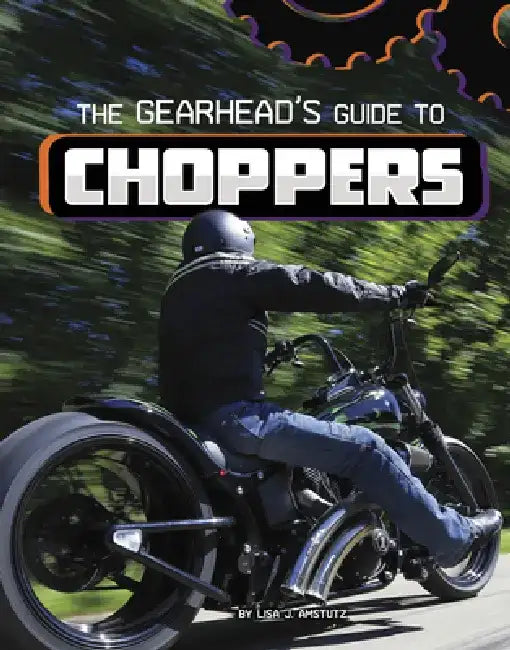 The Gearhead's Guide to Choppers by Lisa J. Amstutz