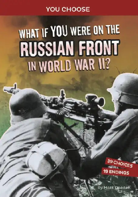What If You Were on the Russian Front in World War II?: An Interactive History Adventure by Matt Doeden