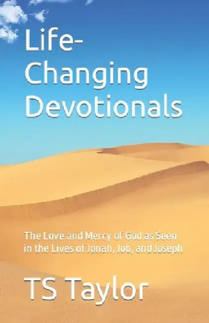 Life-Changing Devotionals: The Love and Mercy of God as Seen in the Lives of Jonah, Job, and Joseph by Ts Taylor