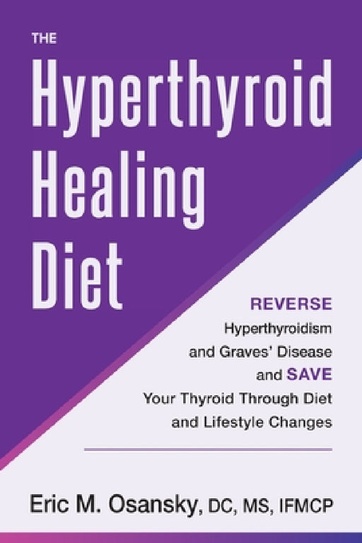 The Hyperthyroid Healing Diet: Reverse Hyperthyroidism and Graves' Disease and Save Your Thyroid Through Diet and Lifestyle Changes by Eric M. Osansky