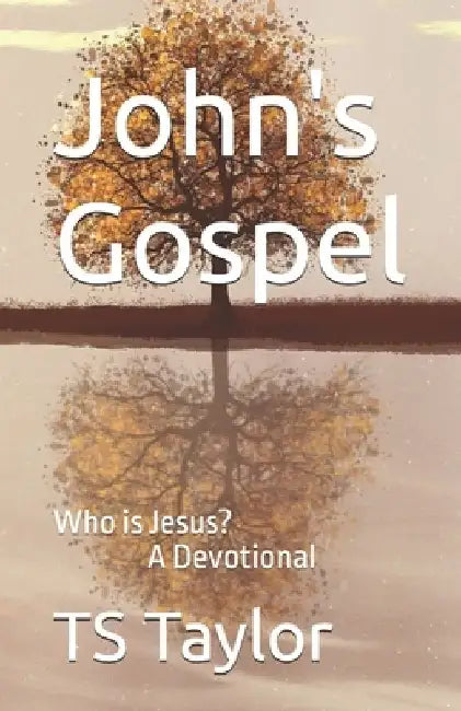 John's Gospel: Who is Jesus? A Devotional by Ts Taylor