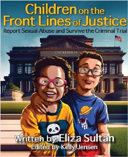 Children on the Front Lines of Justice: Report Sexual Abuse and Survive the Criminal Trial by Sultan, Eliza