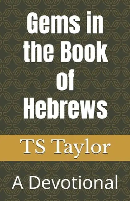 Gems in the Book of Hebrews: A Devotional by Ts Taylor
