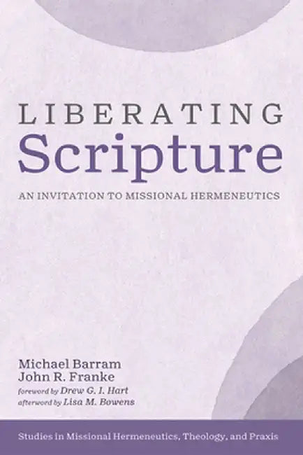 Liberating Scripture: An Invitation to Missional Hermeneutics by Michael Barram