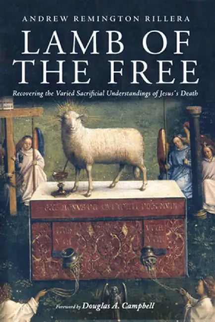 Lamb of the Free: Recovering the Varied Sacrificial Understandings of Jesus's Death by Andrew Remington Rillera