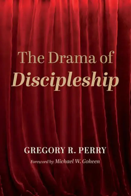 The Drama of Discipleship by Gregory R. Perry