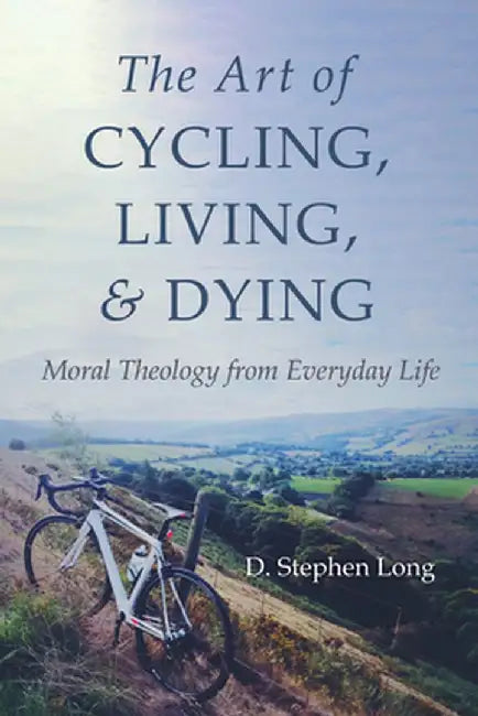 The Art of Cycling, Living, and Dying by D. Stephen Long