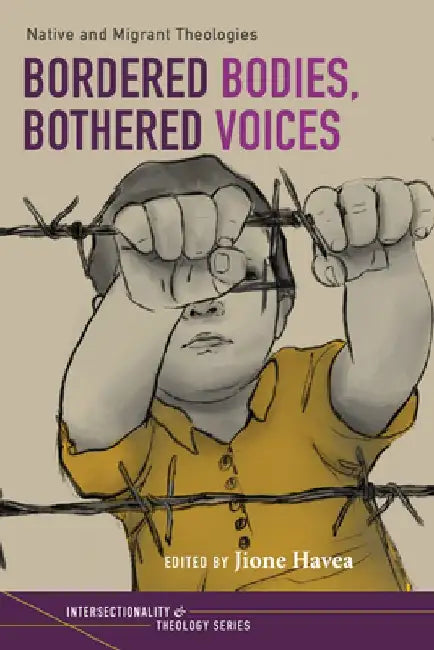 Bordered Bodies, Bothered Voices: Native and Migrant Theologies by Jione Havea