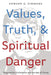 Values, Truth, and Spiritual Danger by Edward G. Simmons
