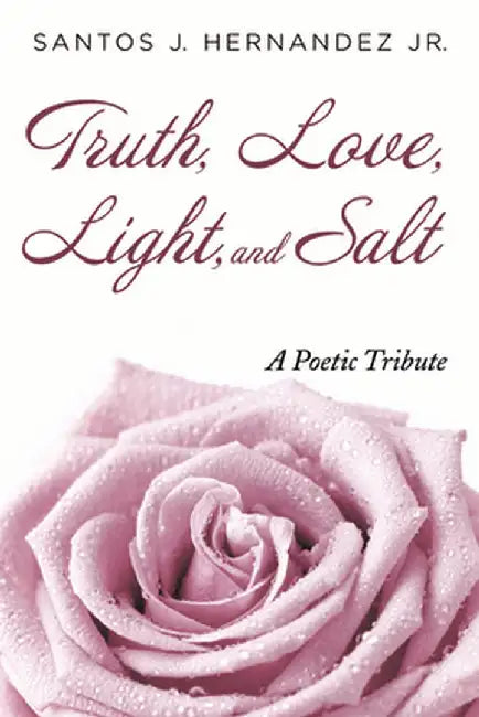 Truth, Love, Light, and Salt by Santos J., Jr. Hernandez