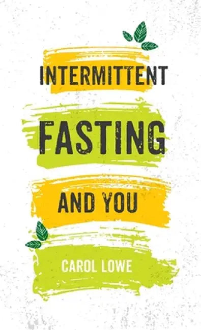 Intermittent Fasting and You by Carol Lowe