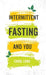 Intermittent Fasting and You by Carol Lowe