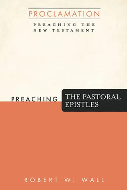 Preaching the Pastoral Epistles by Robert W. Wall