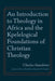 An Introduction to Theology in Africa and the Kpelelogical Foundations of Christian Theology by Charles Amarkwei