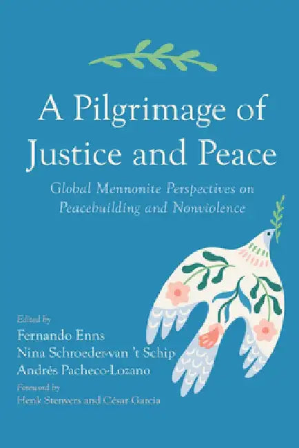 A Pilgrimage of Justice and Peace: Global Mennonite Perspectives on Peacebuilding and Nonviolence by Fernando Enns
