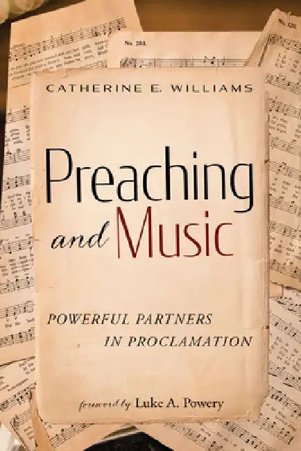 Preaching and Music: Powerful Partners in Proclamation by Catherine E. Williams