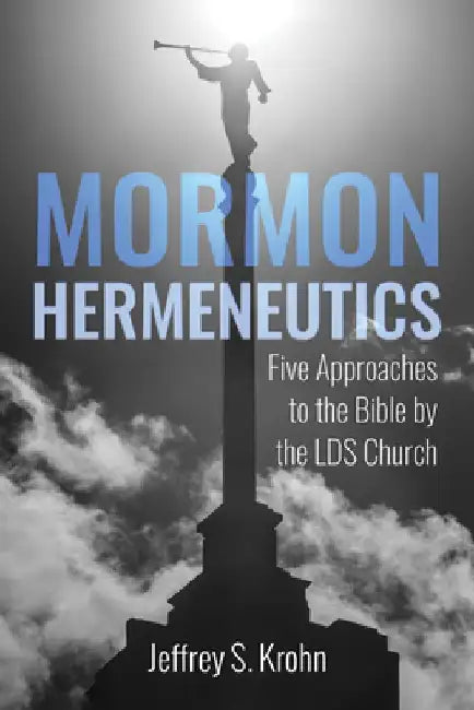 Mormon Hermeneutics: Five Approaches to the Bible by the Lds Church by Jeffrey S. Krohn