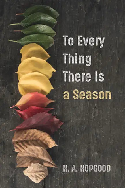 To Every Thing There Is a Season by H. A. Hopgood