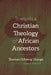 Towards a Christian Theology of African Ancestors by Thomas Ochieng Otanga