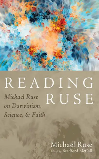 Reading Ruse: Michael Ruse on Darwinism, Science, and Faith by Michael Ruse