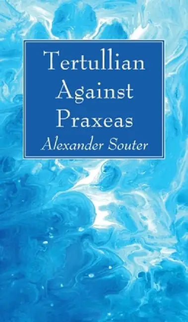 Tertullian Against Praxeas by Alexander Souter