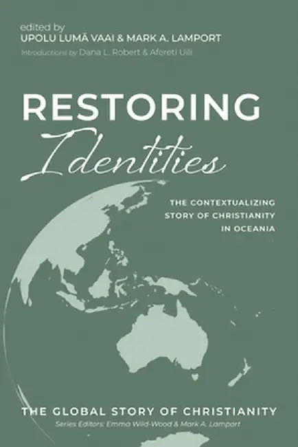 Restoring Identities: The Contextualizing Story of Christianity in Oceania by Upolu Lumā Vaai