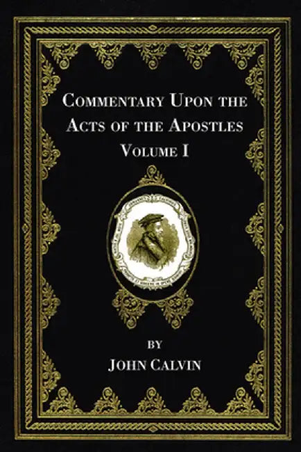 Commentary Upon the Acts of the Apostles, Volume One by John Calvin