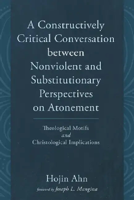 A Constructively Critical Conversation between Nonviolent and Substitutionary Perspectives on Atonement by Hojin Ahn