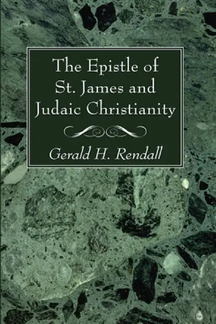 The Epistle of St. James and Judaic Christianity by Gerald H. Rendall