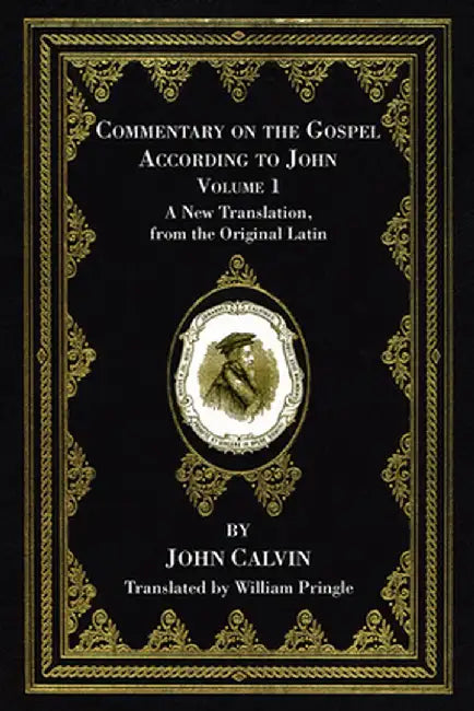 Commentary on the Gospel According to John, Volume 1 by John Calvin
