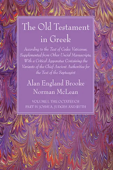 The Old Testament in Greek, Volume I The Octateuch, Part IV Joshua, Judges and Ruth by Alan England Brooke