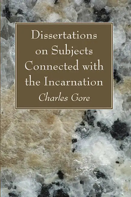 Dissertations on Subjects Connected with the Incarnation by Charles Gore