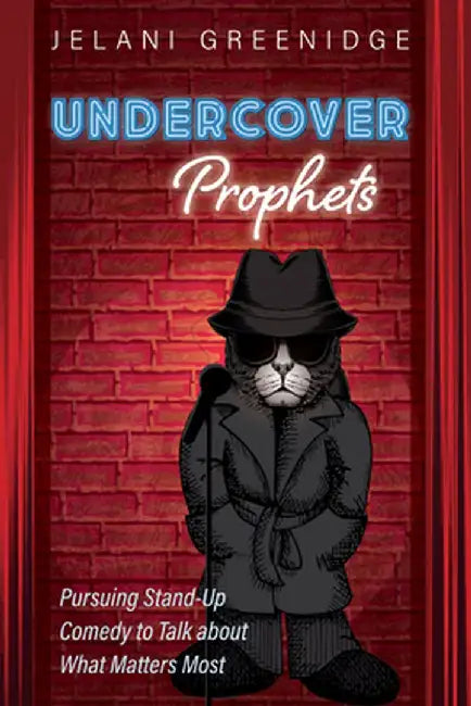 Undercover Prophets: Pursuing Stand-Up Comedy to Talk about What Matters Most by Jelani Greenidge