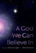 A God We Can Believe In by Richard Agler