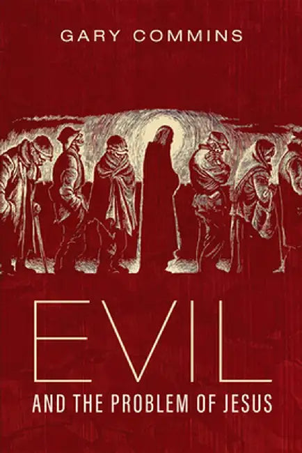 Evil and the Problem of Jesus by Gary Commins